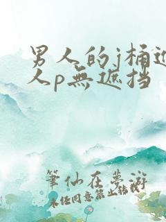 男人的j桶进女人p无遮挡