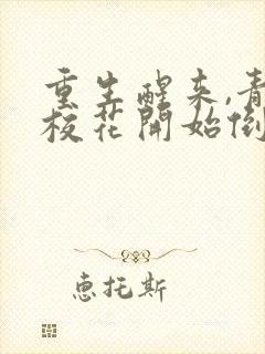 重生醒来,青梅校花开始倒追我更新章节