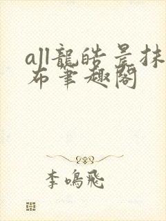 all龙皓晨抹布笔趣阁