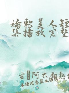 娇软美人短剧全集播放完整版