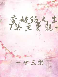 蛮好的人生第17集免费观看