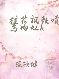 校花调教喷水沦为肉奴h