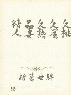 精品久久久久久人妻热蜜桃av