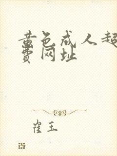 黄色成人超清免费网址