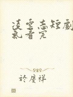 凌云志短剧一口气看完