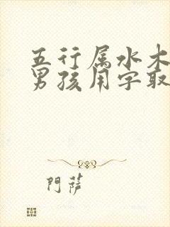 五行属水木的字男孩用字取名