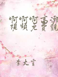 啊啊啊高潮喷水视频免费观看毛片