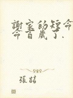 谢家的短命鬼长命百岁了.