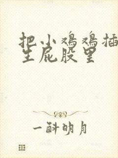 把小鸡鸡插到女生屁股里