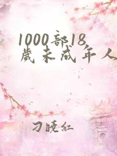 1000部18岁未成年人禁止在线观看视频