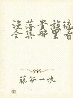 没落贵族琉璃川全集哪里看