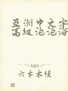 亚洲中文字幕超高级泡泡浴av