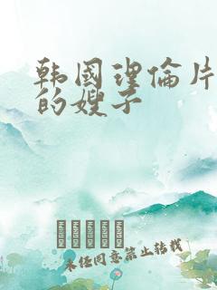 韩国理伦片善良的嫂子