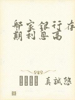 哪家银行存款定期利息高