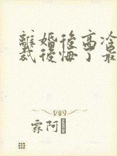 离婚后高冷女总裁后悔了最新章节