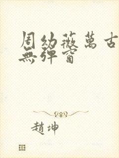 周幼薇万古帝婿无弹窗