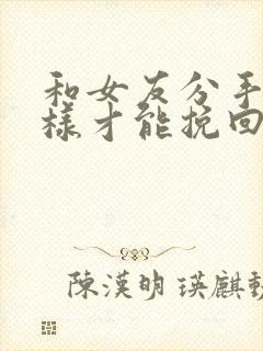 和女友分手了怎样才能挽回