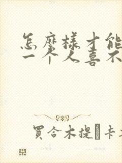 怎么样才能看出一个人喜不喜欢你