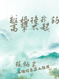 离婚后我的前妻高攀不起