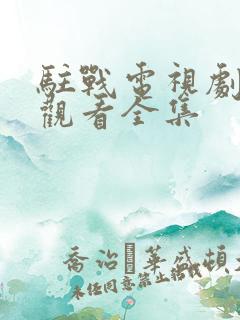 驻战电视剧免费观看全集