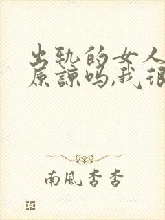 出轨的女人值得原谅吗,我很爱她