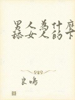 男人为什么喜欢舔女人的下体