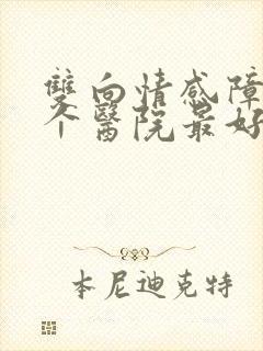 双向情感障碍哪个医院最好