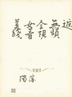 美女全无遮挡在线看视频