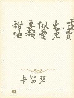 甜妻似火,霍爷他超爱免费试观看