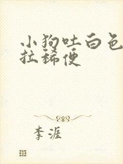 小狗吐白色粘液拉稀便