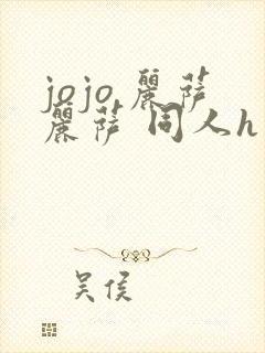 jojo 丽萨丽萨 同人h