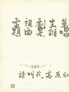 电视剧生万物主题曲是谁唱的