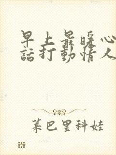 早上最暖心的情话打动情人