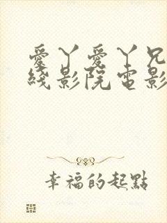 爱丫爱丫兄妹在线影院电影