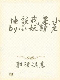 他说我是小妖精by小妖精免费阅读