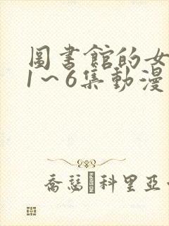 图书馆的女朋友1～6集动漫