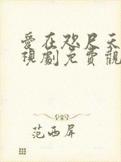 爱在咫尺天涯电视剧免费观看全集