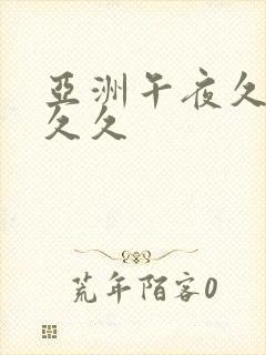 亚洲午夜久久久久久