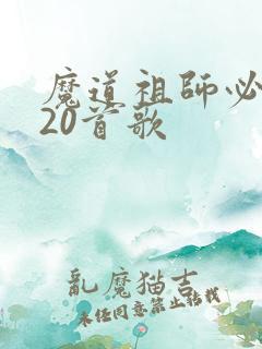 魔道祖师必听的20首歌