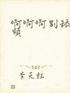 啊啊啊别舔我视频