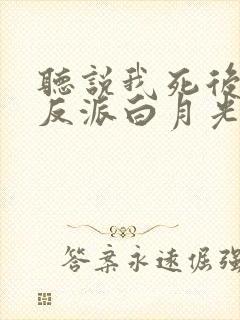 听说我死后成了反派白月光笔趣阁