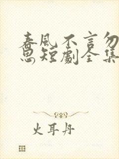 春风不言勿复相思短剧全集免费观看