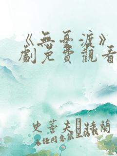 《无忧渡》电视剧免费观看12集