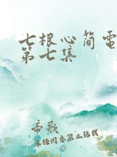 七根心简电视剧第七集