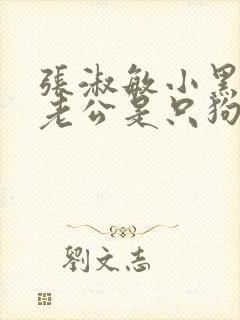 张淑敏小黑我的老公是只狗大结局