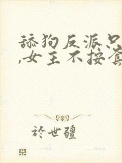 舔狗反派只想苟,女主不按套路走笔趣阁