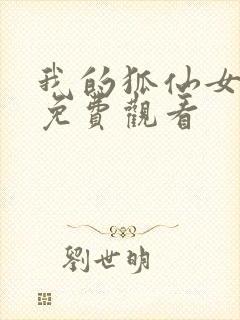 我的狐仙女朋友免费观看