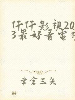 仟仟影视2023最好看电视剧