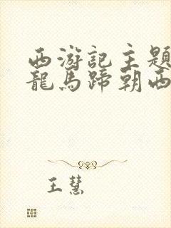 西游记主题歌白龙马蹄朝西儿歌