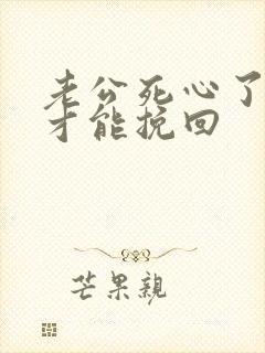 老公死心了怎样才能挽回